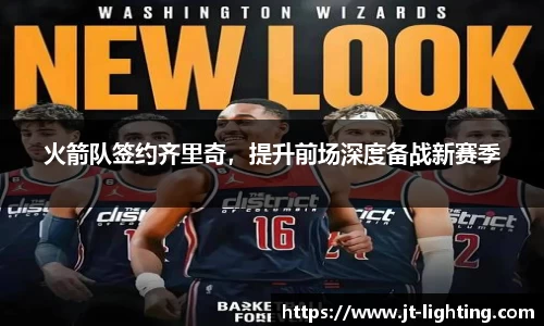 火箭队签约齐里奇，提升前场深度备战新赛季