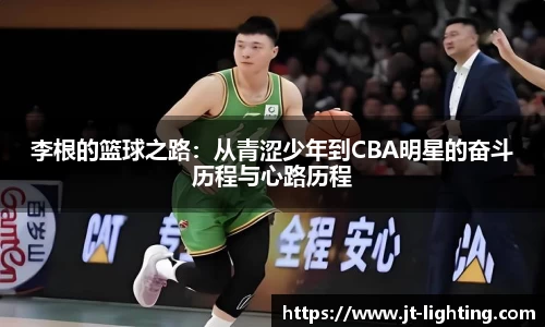李根的篮球之路：从青涩少年到CBA明星的奋斗历程与心路历程