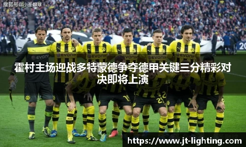 霍村主场迎战多特蒙德争夺德甲关键三分精彩对决即将上演