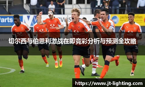 切尔西与伯恩利激战在即竞彩分析与预测全攻略