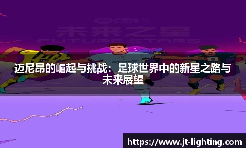 迈尼昂的崛起与挑战：足球世界中的新星之路与未来展望
