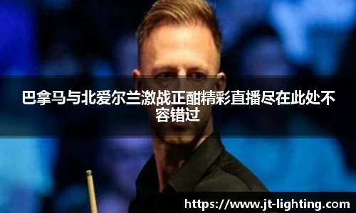 巴拿马与北爱尔兰激战正酣精彩直播尽在此处不容错过