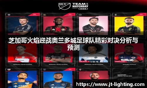 芝加哥火焰迎战奥兰多城足球队精彩对决分析与预测