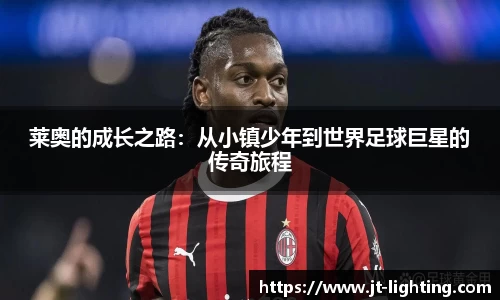 莱奥的成长之路：从小镇少年到世界足球巨星的传奇旅程