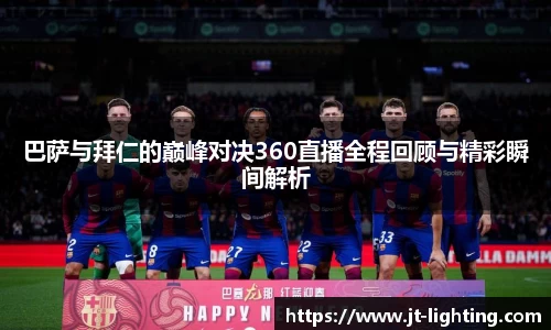 巴萨与拜仁的巅峰对决360直播全程回顾与精彩瞬间解析