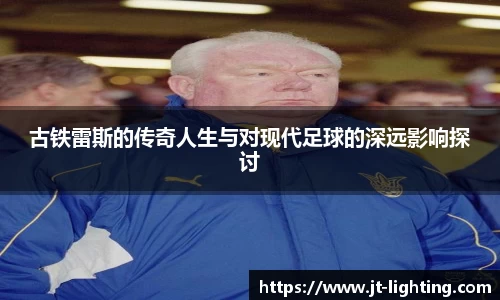 古铁雷斯的传奇人生与对现代足球的深远影响探讨