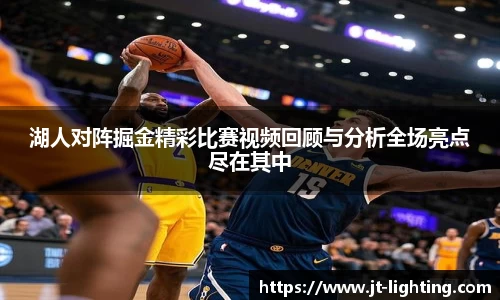 湖人对阵掘金精彩比赛视频回顾与分析全场亮点尽在其中