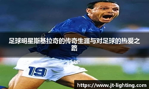 足球明星斯基拉奇的传奇生涯与对足球的热爱之路