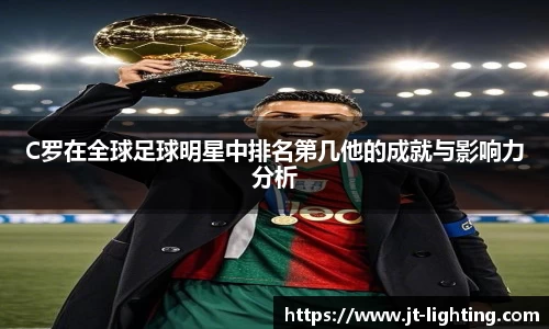 C罗在全球足球明星中排名第几他的成就与影响力分析